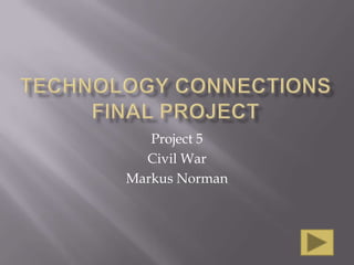 Technology connections final project Project 5 Civil War Markus Norman 