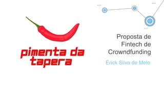 Proposta de
Fintech de
Crowndfunding
Érick Silva de Melo
 