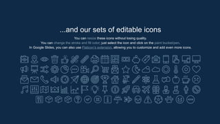 ...and our sets of editable icons
You can resize these icons without losing quality.
You can change the stroke and fill color; just select the icon and click on the paint bucket/pen.
In Google Slides, you can also use Flaticon’s extension, allowing you to customize and add even more icons.
 