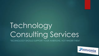 Technology
Consulting Services
"TECHNOLOGY SHOULD SUPPORT YOUR AMBITIONS, NOT HINDER THEM"
 
