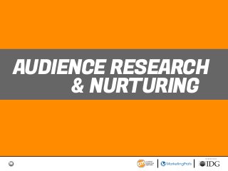 18
SPONSORED BY
AUDIENCE RESEARCH
& NURTURING
 