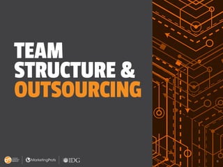 11
11
TEAM
STRUCTURE &
OUTSOURCING
 