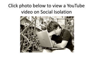 Click photo below to view a YouTube
video on Social Isolation
 