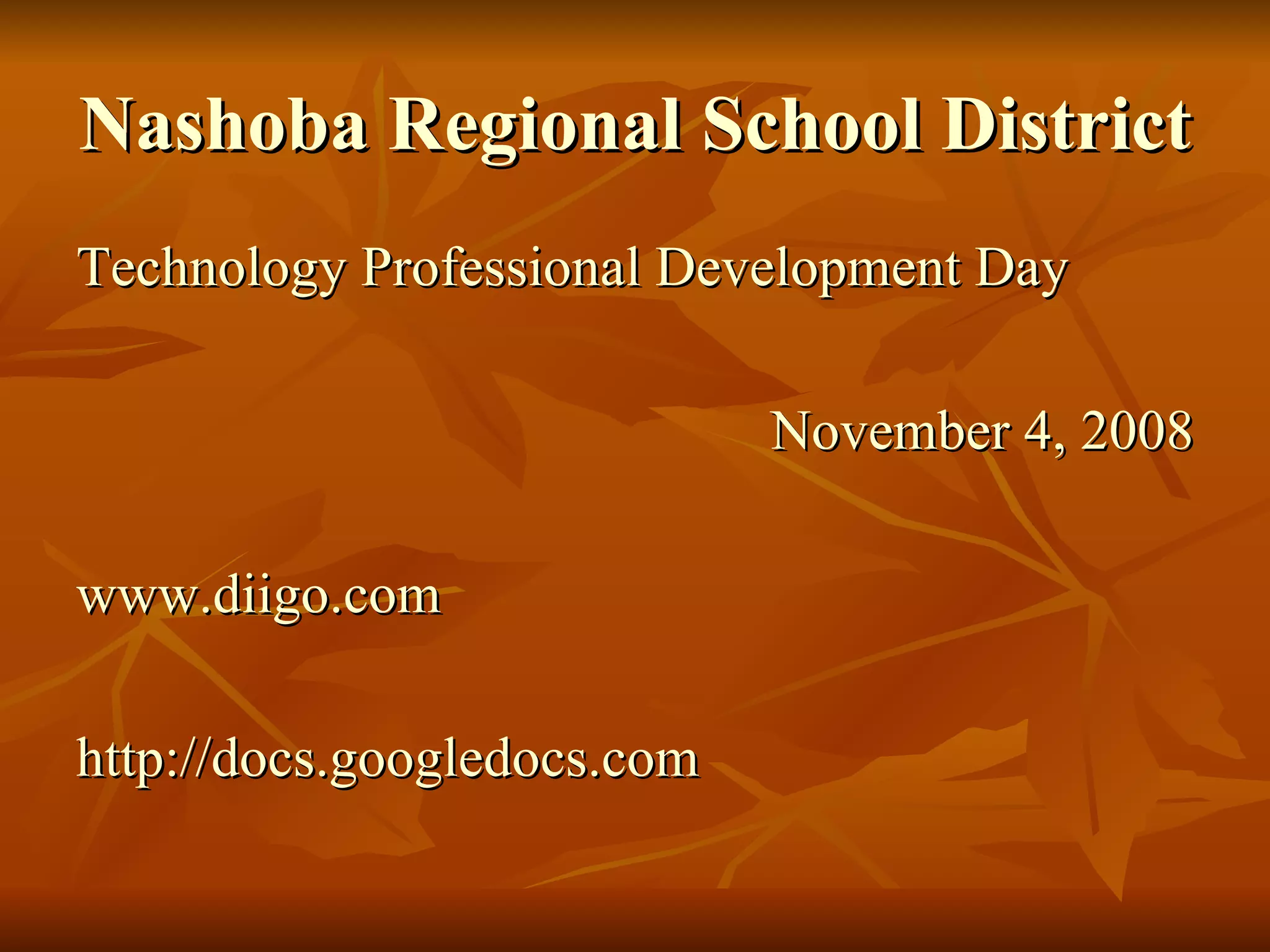 Nashoba Regional School District   Technology Professional Development Day November 4, 2008 www.diigo.com http://docs.googledocs.com 
