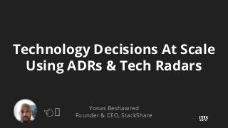 Technology Decisions At Scale
Using ADRs & Tech Radars
Yonas Beshawred
Founder & CEO, StackShare
👈🏾
 