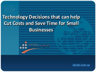 Company
LOGO
Technology Decisions that can help
Cut Costs and Save Time for Small
Businesses
Apixel.com.sg
 