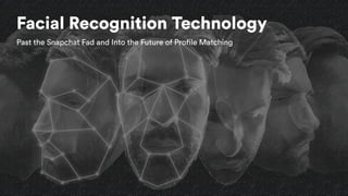 F
Facial Recognition Technology
Past the Snapchat Fad and Into the Future of Profile Matching


 