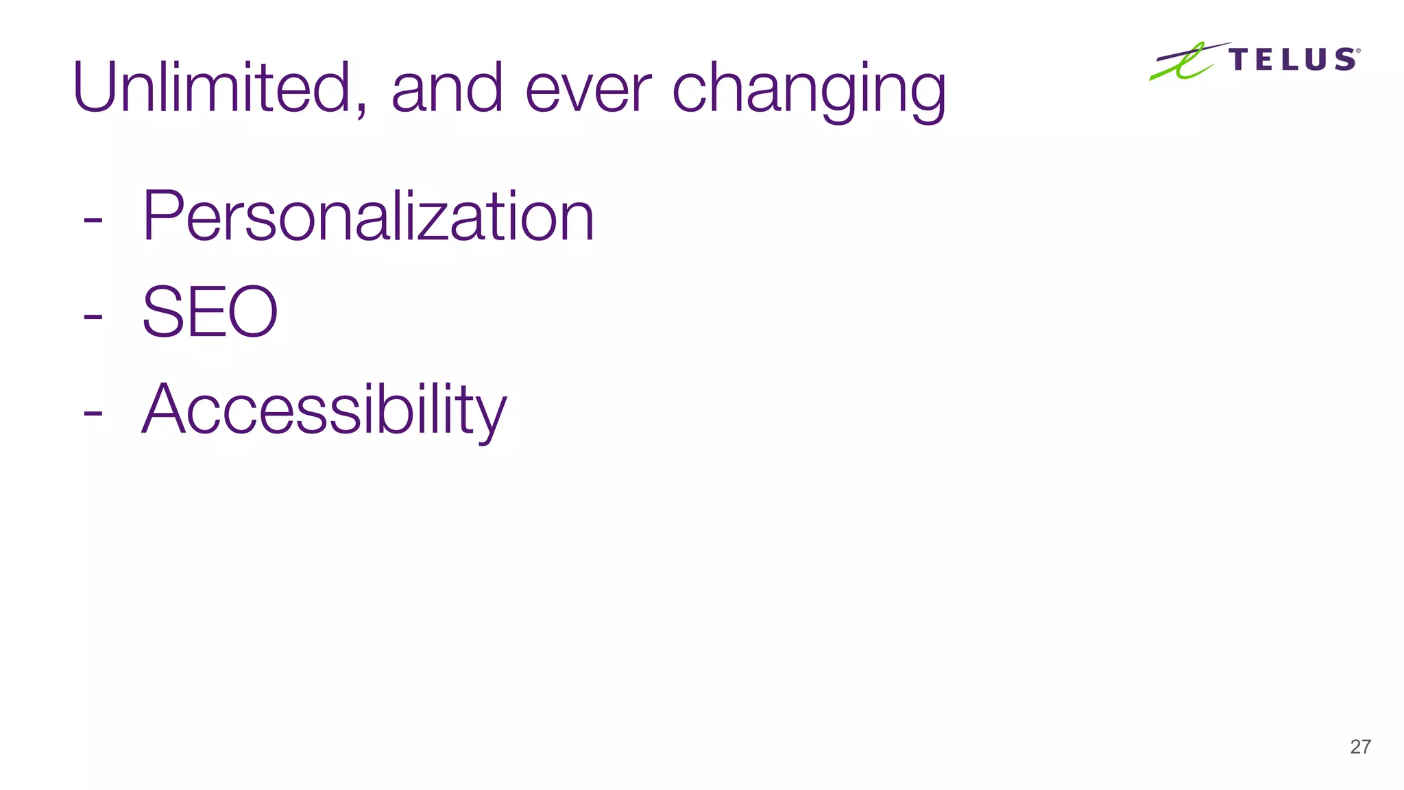 Unlimited, and ever changing
- Personalization
- SEO
- Accessibility
27
 