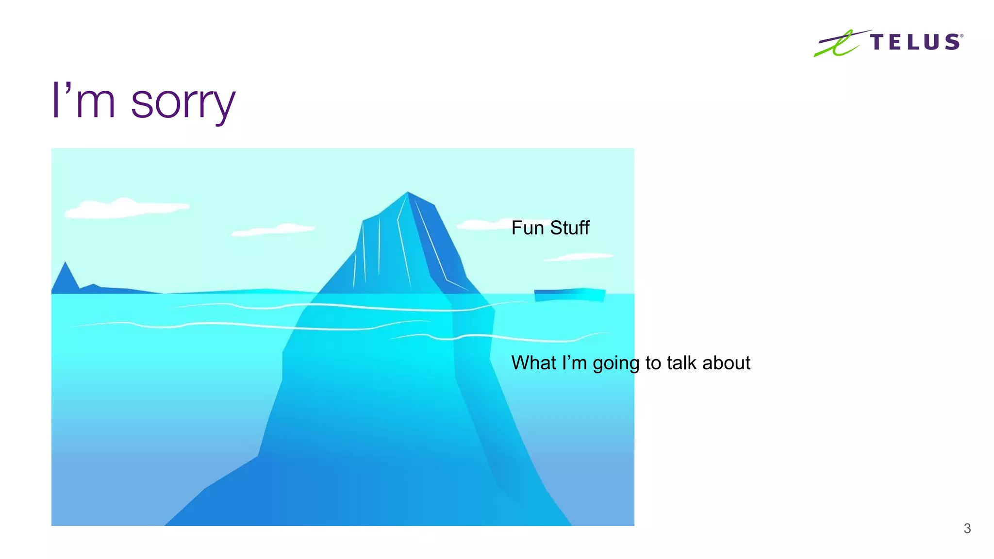 3
I’m sorry
Fun Stuff
What I’m going to talk about
 