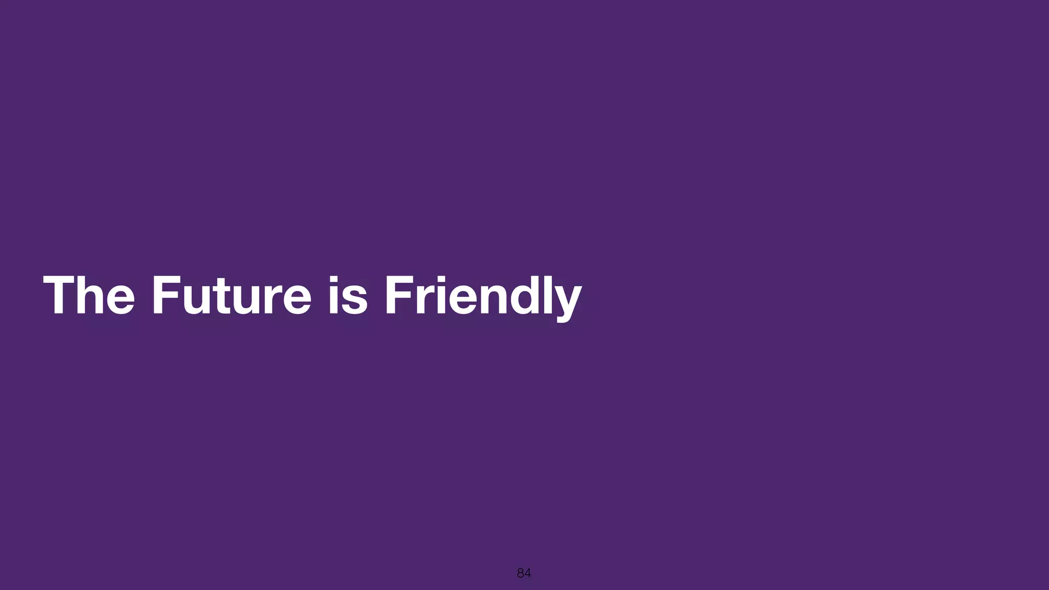 The Future is Friendly
84
 
