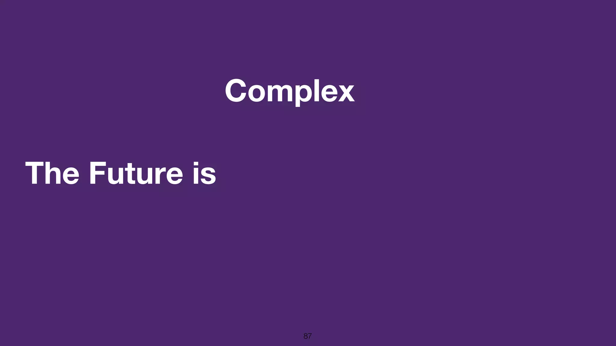 The Future is
87
Complex
 