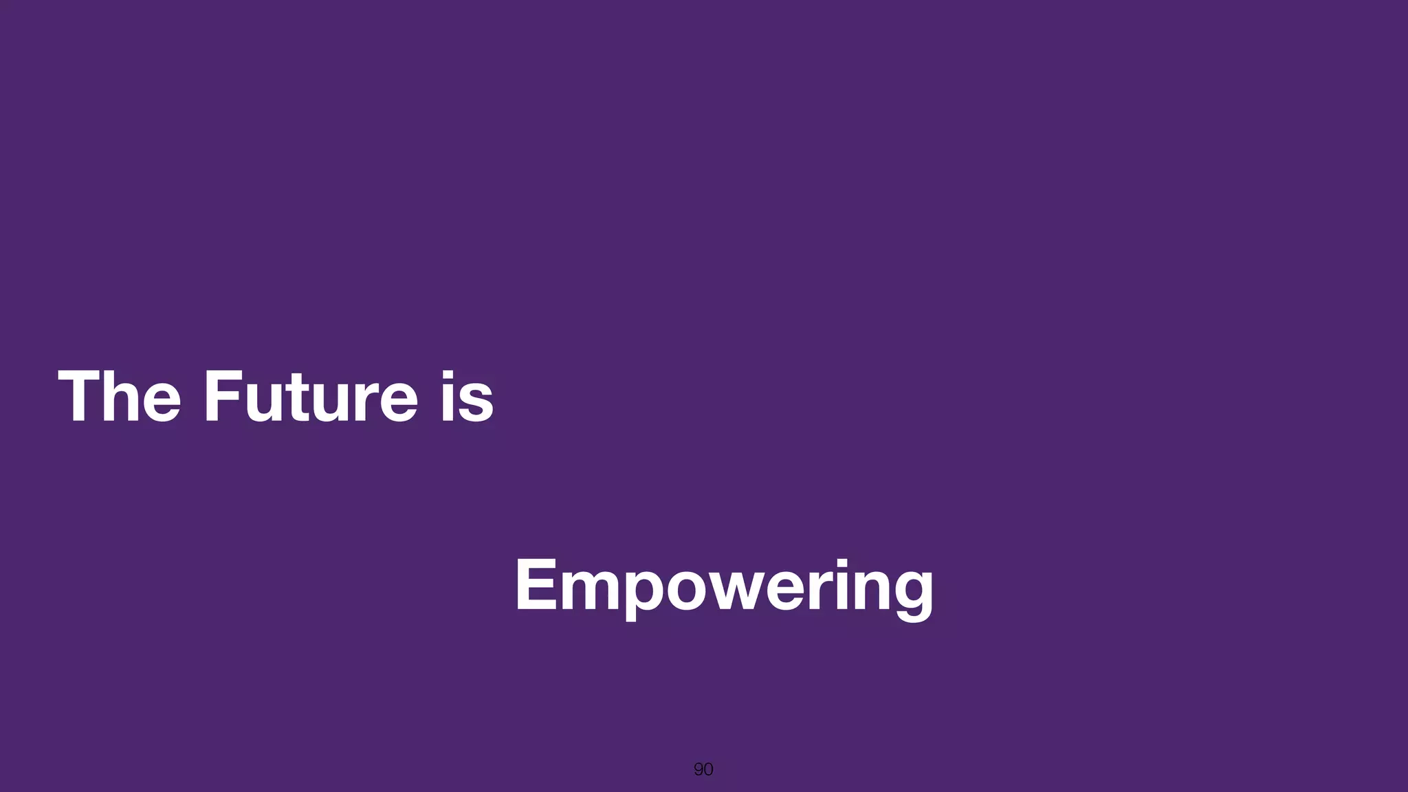The Future is
90
Empowering
 