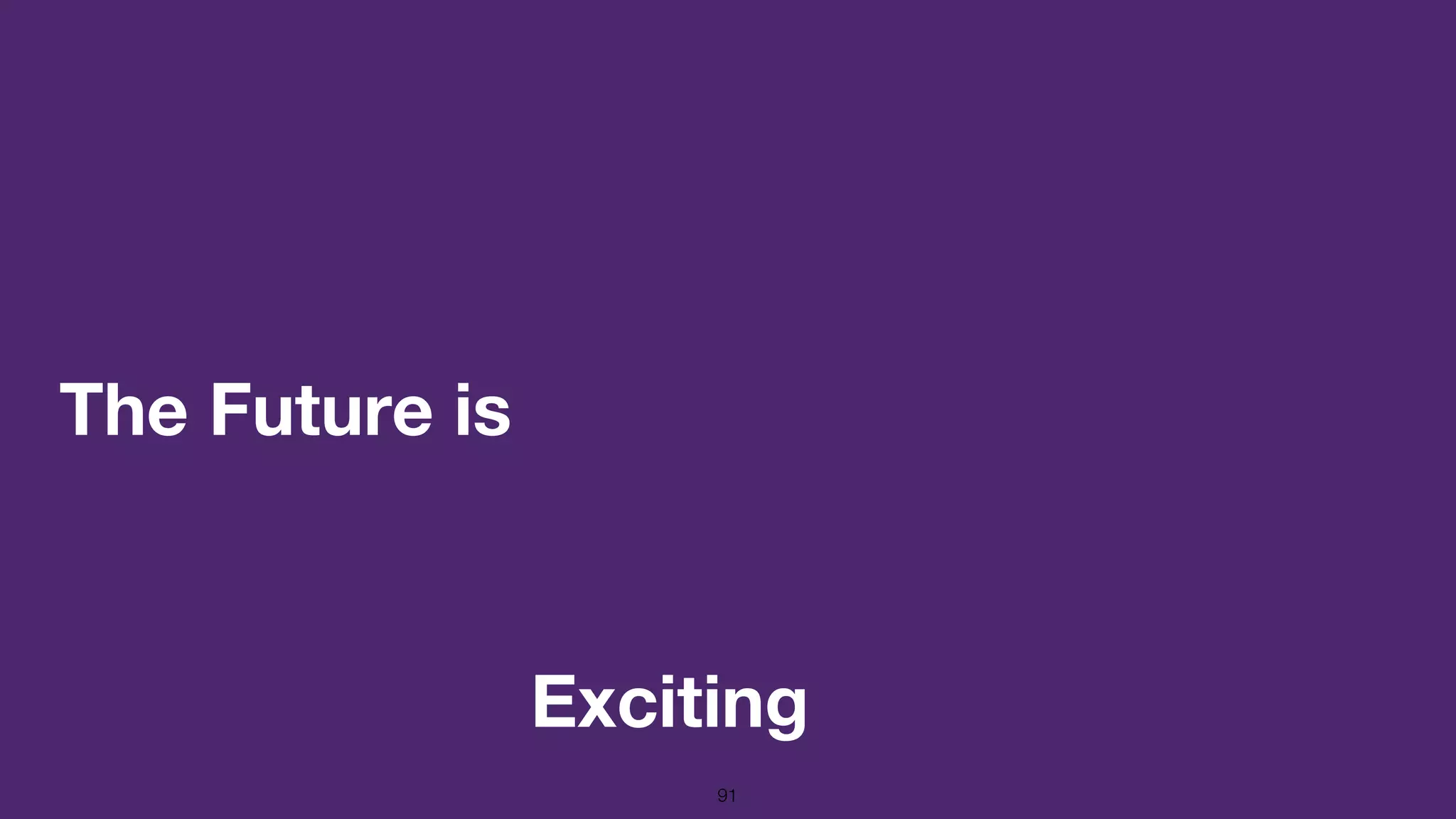 The Future is
91
Exciting
 