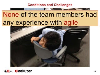 16
Conditions and Challenges
None of the team members had
any experience with agile
 