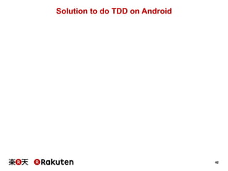 42
Solution to do TDD on Android
 