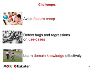 48
Challenges
Avoid feature creep
Detect bugs and regressions
on use-cases
Learn domain knowledge effectively
 