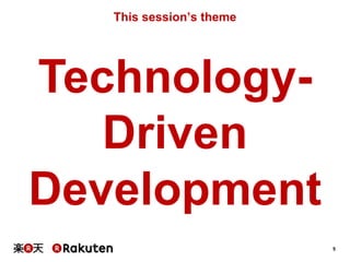 5
This session’s theme
Technology-
Driven
Development
 