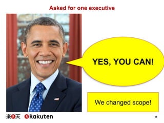 68
Asked for one executive
YES, YOU CAN!
We changed scope!
 