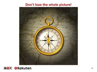 77
Don’t lose the whole picture!
 