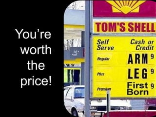 You’re worth the price! 