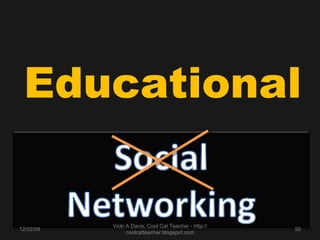 Educational 06/07/09 Vicki A Davis, Cool Cat Teacher - http://coolcatteacher.blogspot.com 