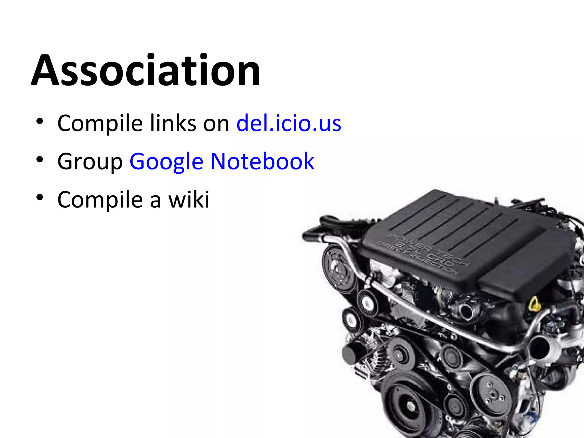 Association Compile links on  del.icio.us Group  Google Notebook Compile a wiki 