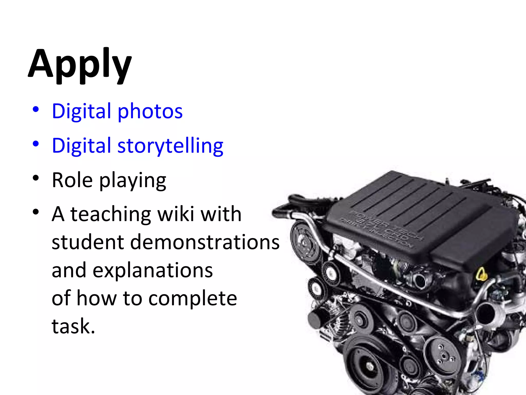 Apply Digital   photos Digital storytelling Role playing A teaching wiki with student demonstrations  and explanations of how to complete task. 