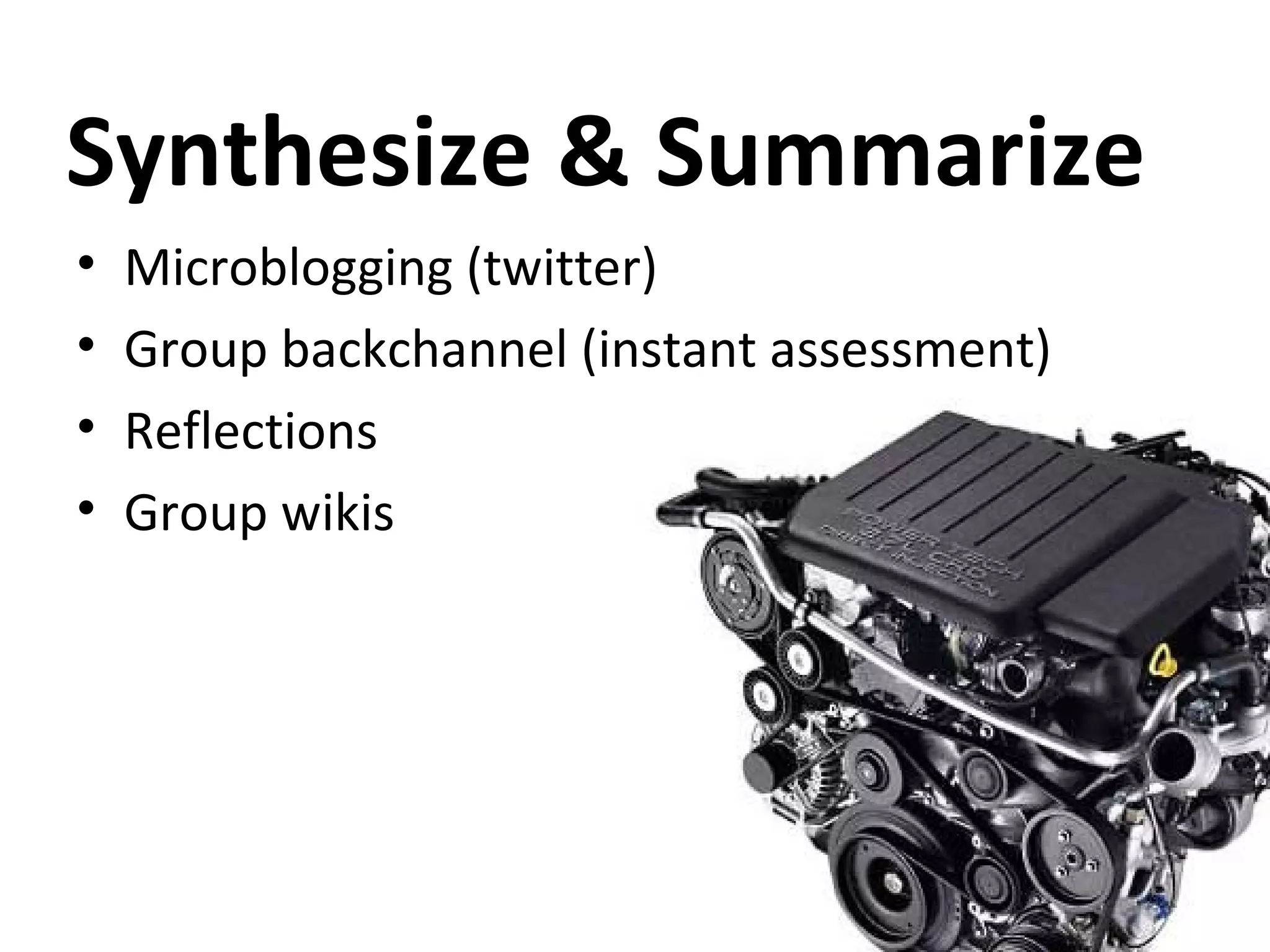Synthesize & Summarize Microblogging (twitter) Group backchannel (instant assessment) Reflections Group wikis 