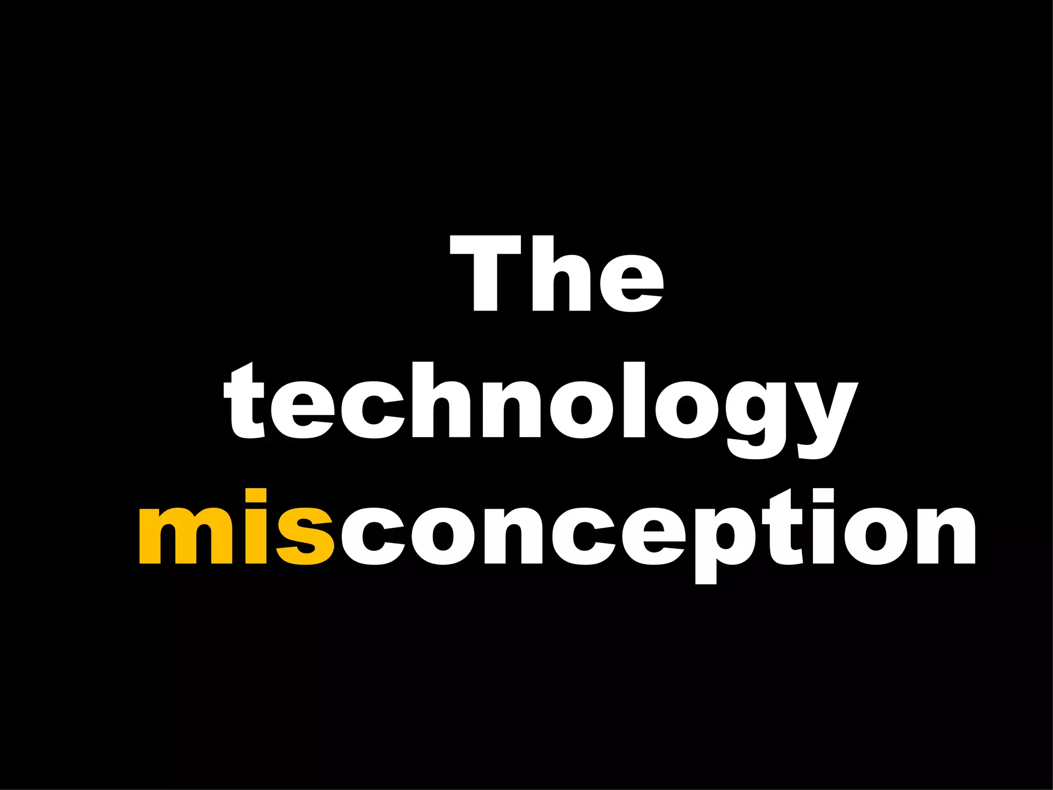The technology  mis conception 