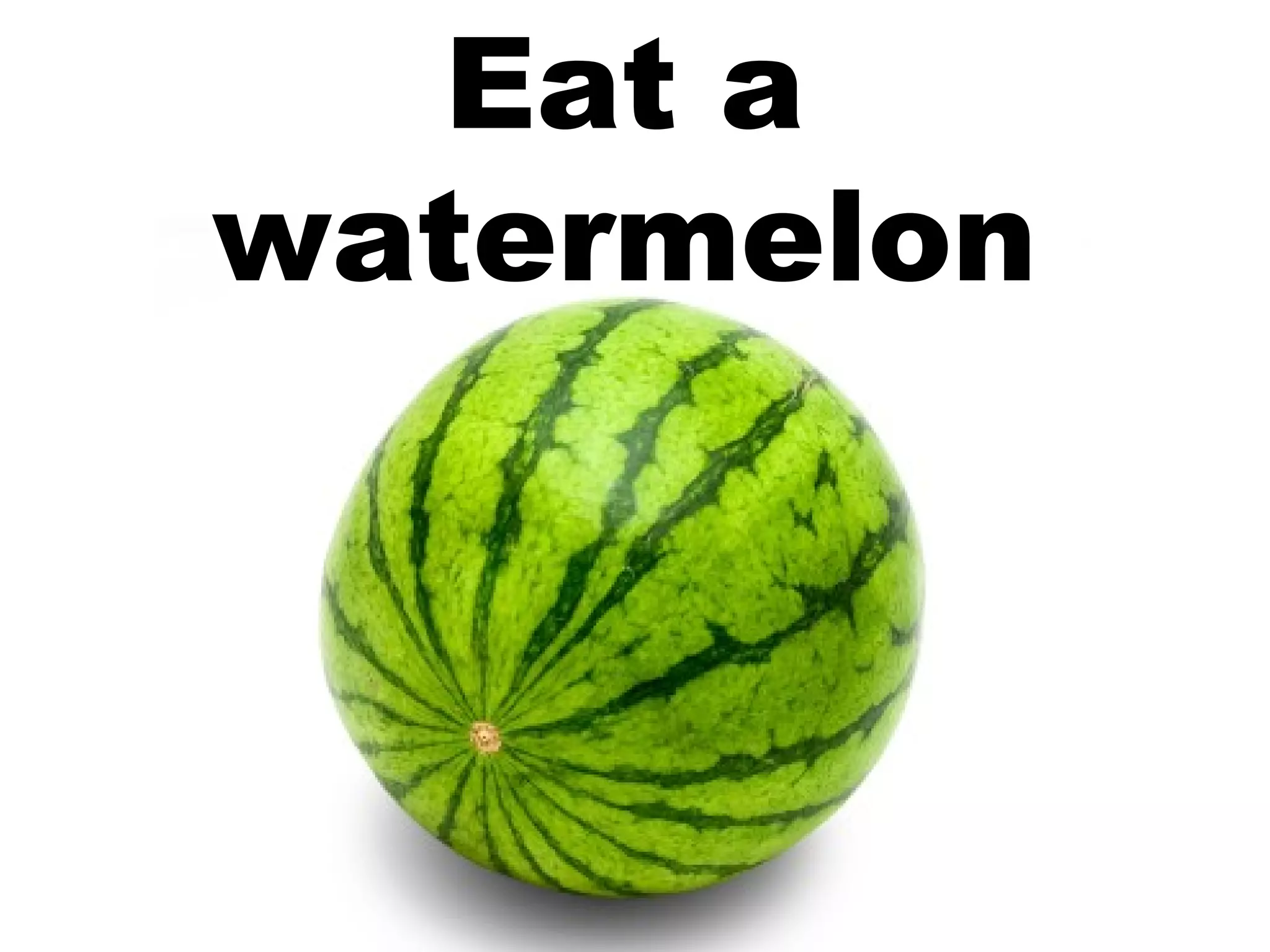 Eat a watermelon 
