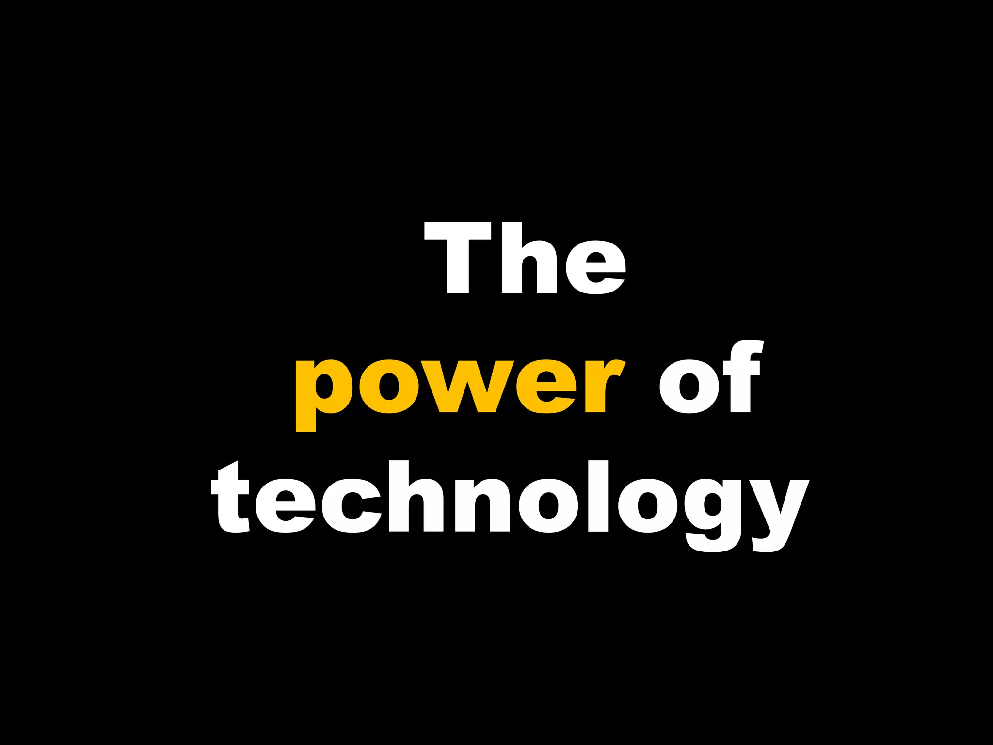 The power  of technology  