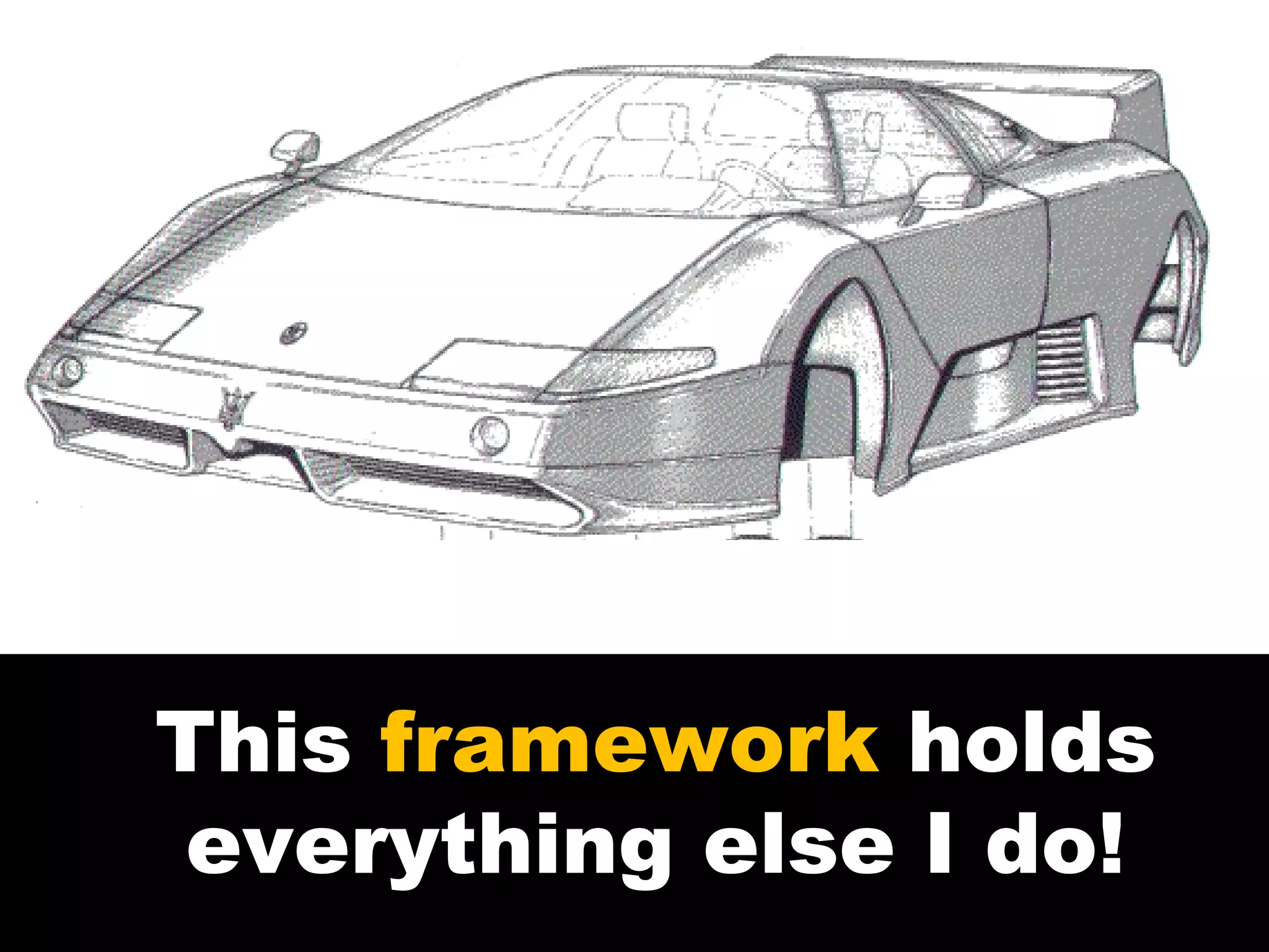 This  framework  holds everything else I do! 