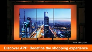 Date: 14/07/2017
Discover APP: Redefine the shopping experience
 
