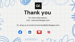 For more information,
visit - www.allrideapps.com
Or, drop us an email at business@allrideapps.com
Thank you
Thank you
 