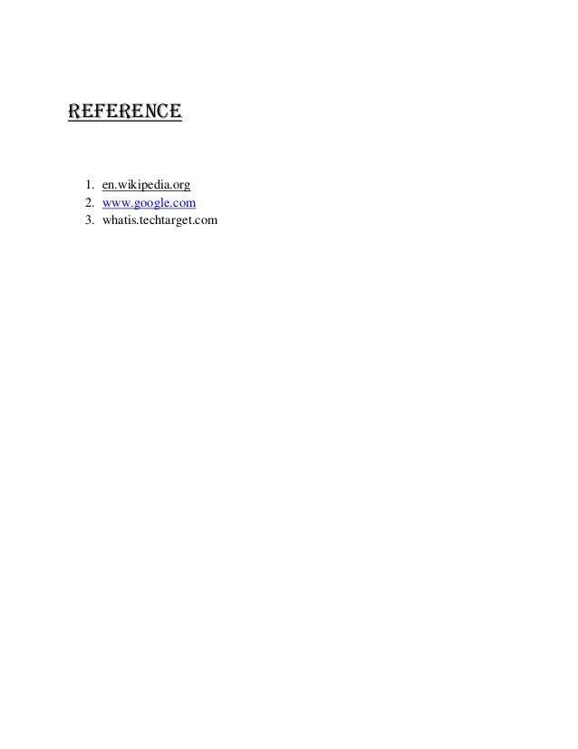 Reference
1. en.wikipedia.org
2. www.google.com
3. whatis.techtarget.com
 