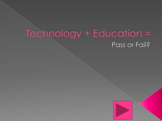 Technology + Education =  Pass or Fail? 