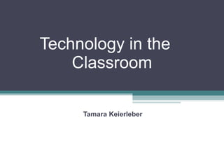 Technology in the  Classroom Tamara Keierleber 