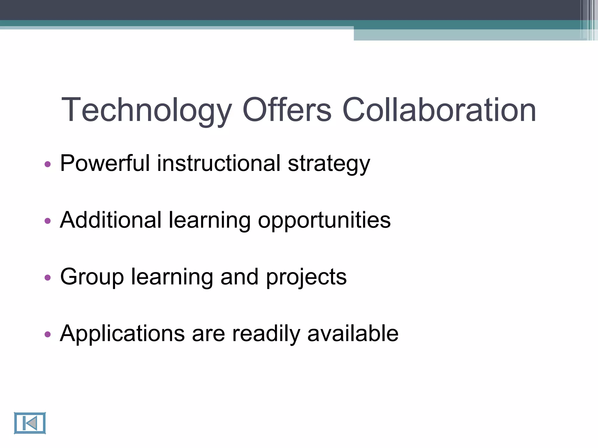 Technology Offers Collaboration Powerful instructional strategy Additional learning opportunities Group learning and projects Applications are readily available 