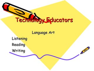 Technology Educators Language Art  Listening Reading Writing 