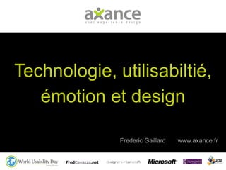 Technologie, utilisabiltié,
émotion et design
Frederic Gaillard www.axance.fr
 