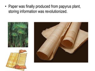 • Paper was finally produced from papyrus plant,
storing information was revolutionized.
 