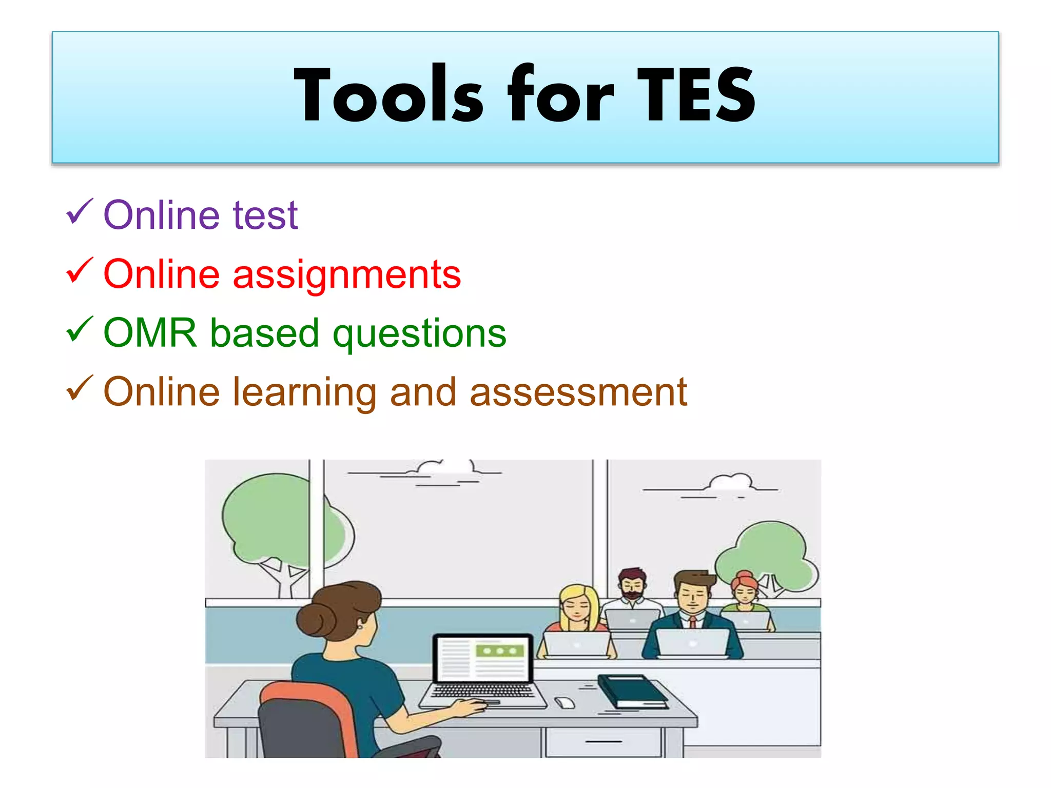 Tools for TES
 Online test
 Online assignments
 OMR based questions
 Online learning and assessment
 