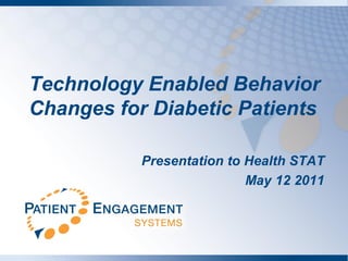 Technology Enabled Behavior
Changes for Diabetic Patients

           Presentation to Health STAT
                           May 12 2011
 