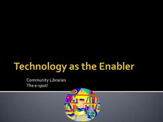 Community Libraries
The e-spot!
 