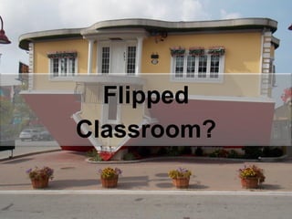 Flipped
Classroom?
 
