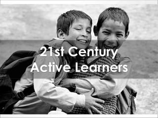21st Century
Active Learners
 