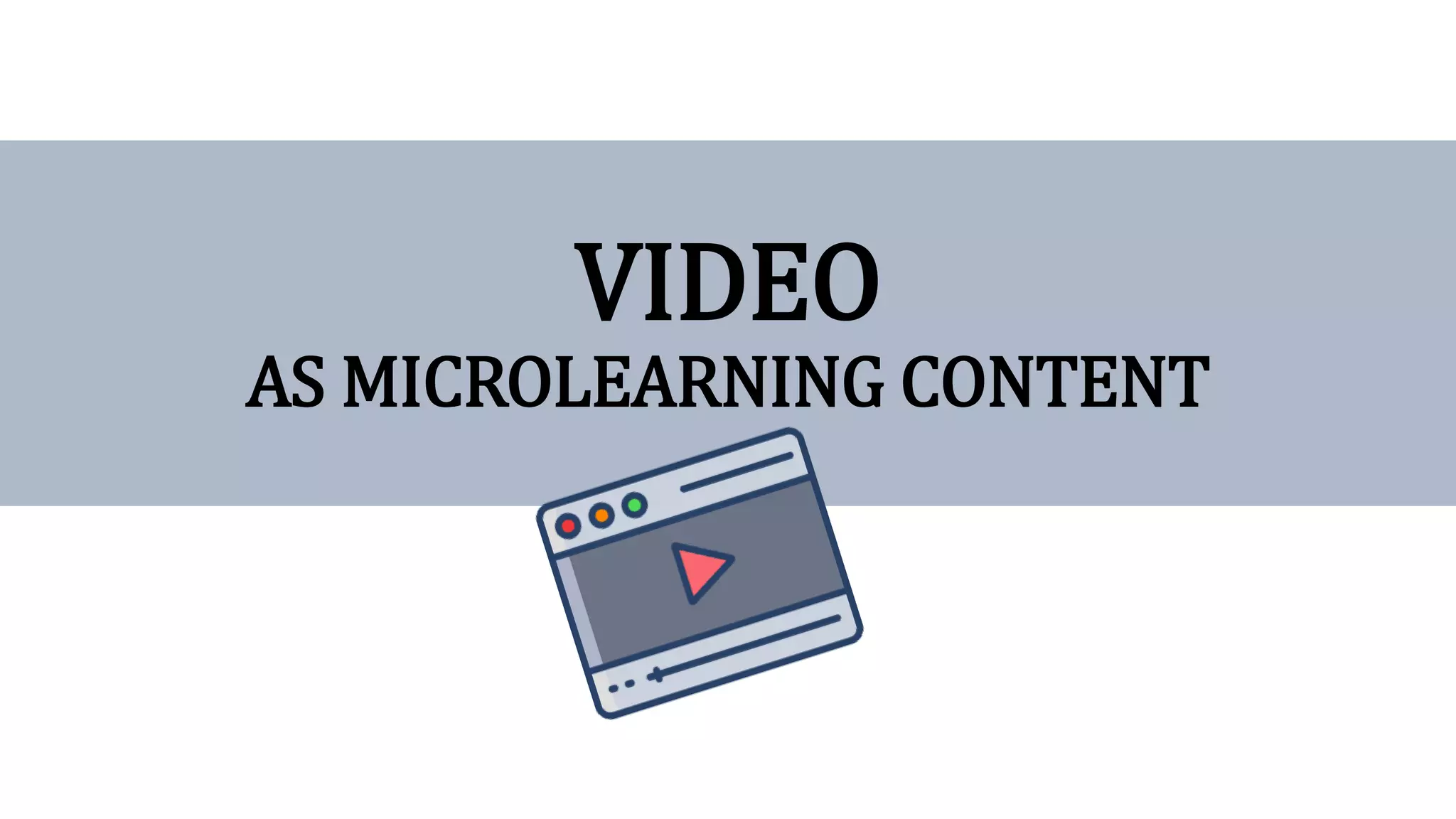 VIDEO
AS MICROLEARNING CONTENT
 