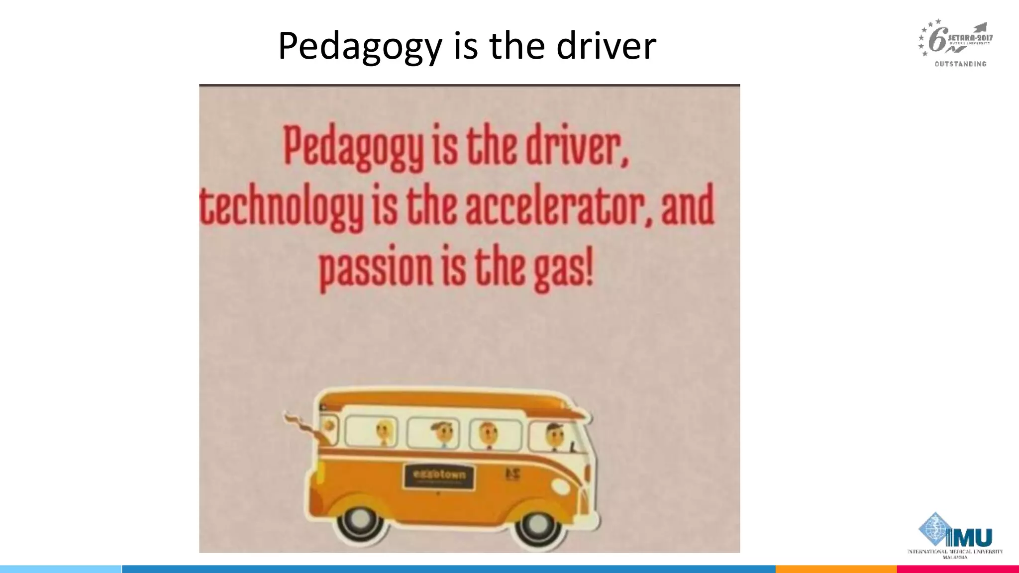 Pedagogy is the driver
 