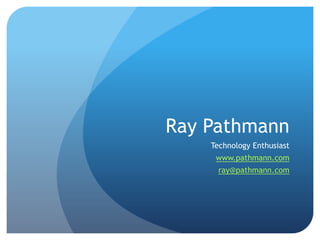 Ray Pathmann
Senior Software Engineer & Technology Enthusiast
www.pathmann.com
ray@pathmann.com
 