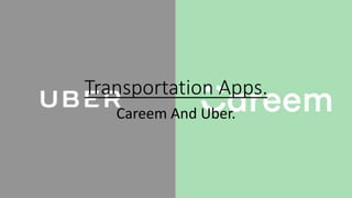 Transportation Apps.
Careem And Uber.
 